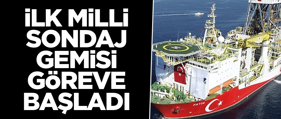 İlk milli sondaj gemisi göreve başladı