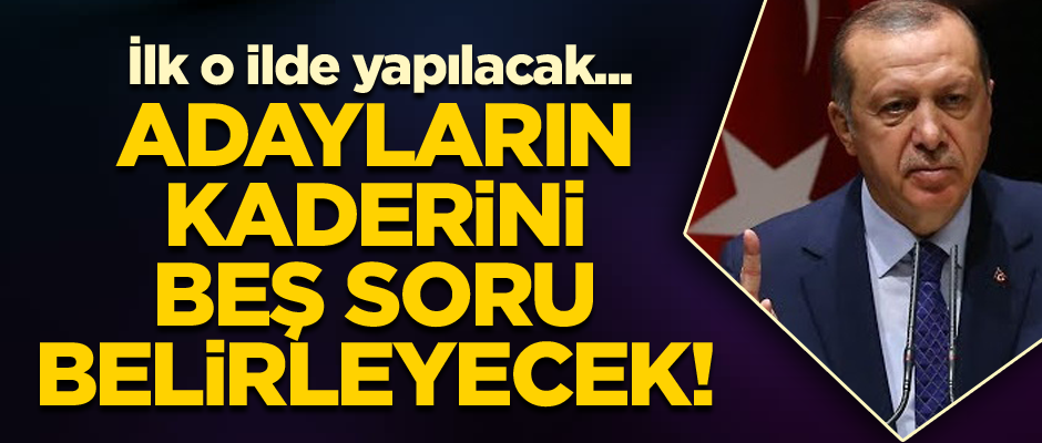 İlk o ilde yapılacak... Adayların kaderini beş soru belirleyecek!