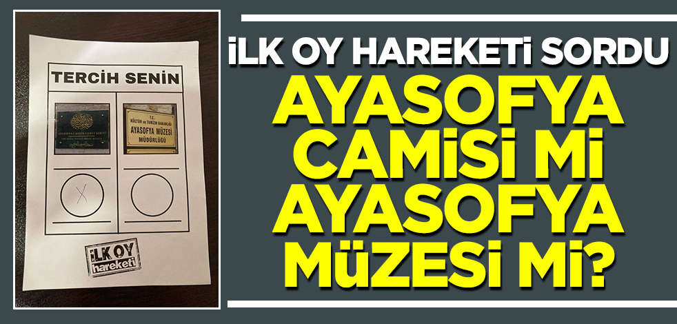İlk Oy Hareketi sordu: Ayasofya Camisi mi Ayasofya müzesi mi?