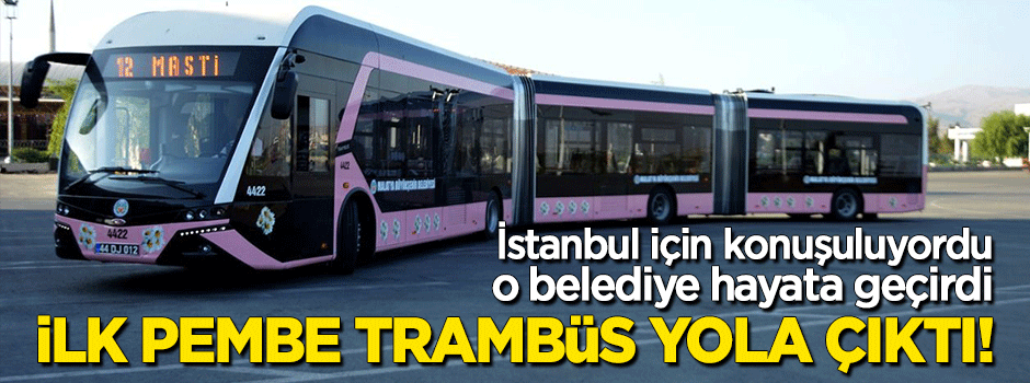 İlk pembe trambüs yola çıktı!