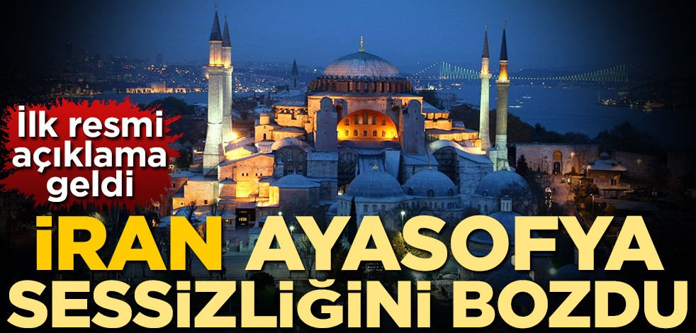 İlk resmi açıklama geldi! İran, Ayasofya sessizliğini bozdu