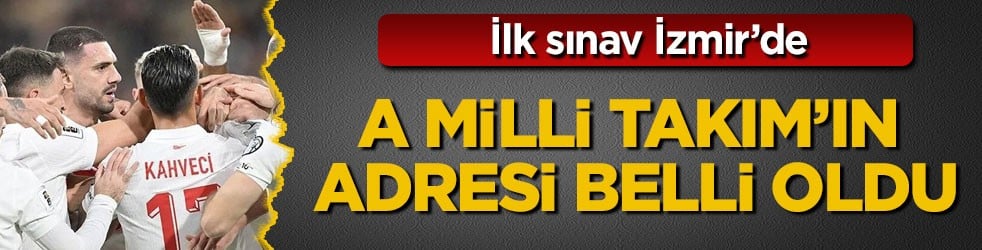 İlk sınav İzmir’de! A Milli Takım’ın adresi belli oldu