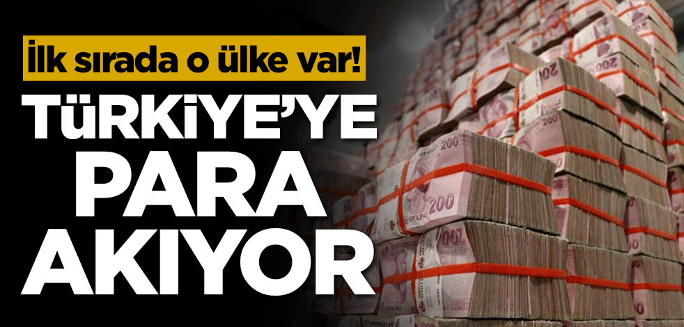 İlk sırada o ülke var! Türkiye'ye para akıyor