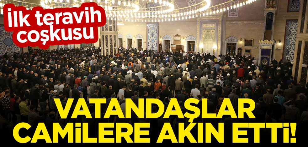 İlk teravih namazı coşkusu: Vatandaşlar camilere akın etti!