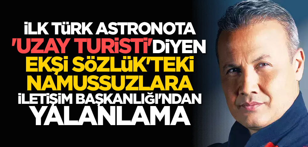 İlk Türk astronota 'uzay turisti' diyen Ekşi Sözlük'teki namussuzlara, İletişim Başkanlığı'ndan yalanlama