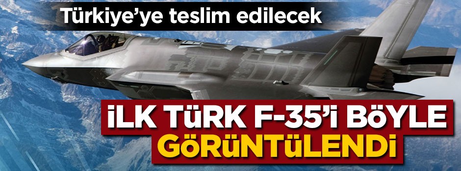 İlk Türk F-35'i böyle görüntülendi