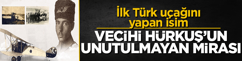 İlk Türk uçağını yapan isim: Vecihi Hürkuş'un unutulmayan mirası