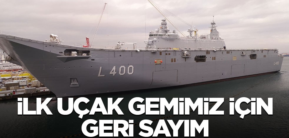 İlk uçak gemimiz için geri sayım