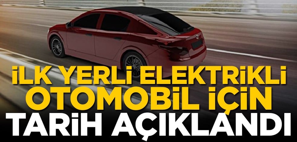İlk yerli elektrikli otomobil için tarih açıklandı