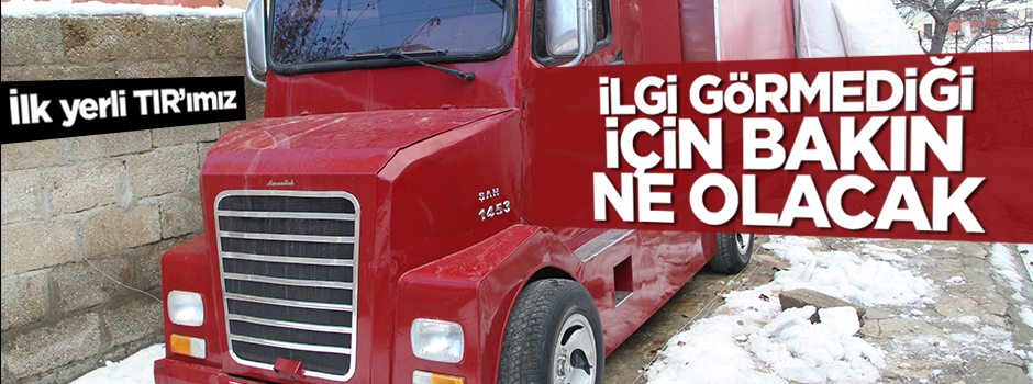 İlk yerli TIR’ımız ilgi göremediği için köfteci dükkanı oluyor