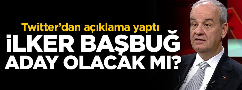 İlker Başbuğ aday olacak mı? Açıklama geldi