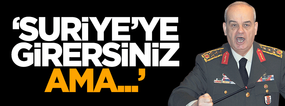 İlker Başbuğ: Suriye'ye girersiniz ama çıkamazsınız