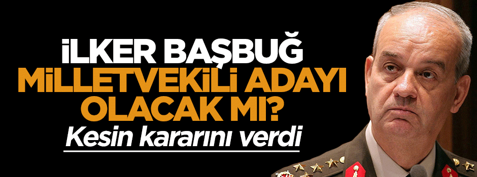 İlker Başbuğ milletvekili olacak mı?