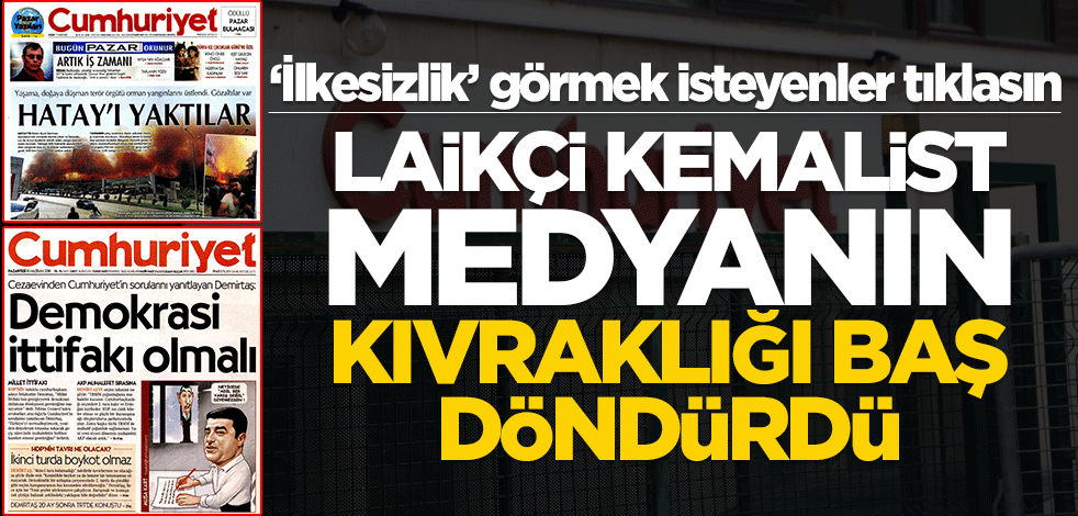 ‘İlkesizlik’ görmek isteyenler tıklasın! Laikçi Kemalist medyanın kıvraklığı baş döndürdü