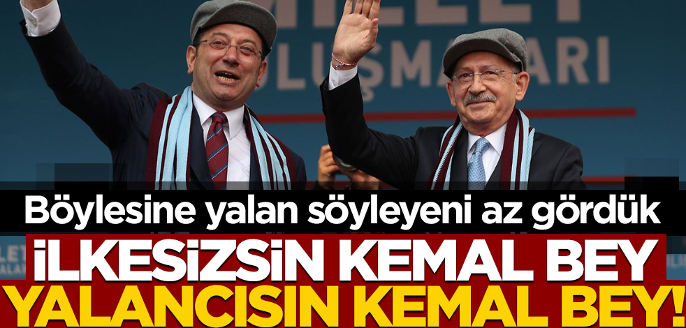 İlkesizsin Kemal Bey, yalancısın Kemal Bey!