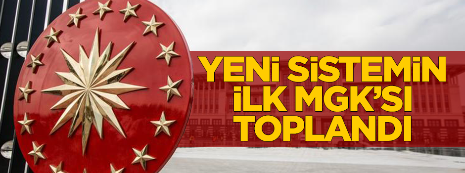 İlklerin MGK'sı Cumhurbaşkanlığı Külliyesi'nde toplandı