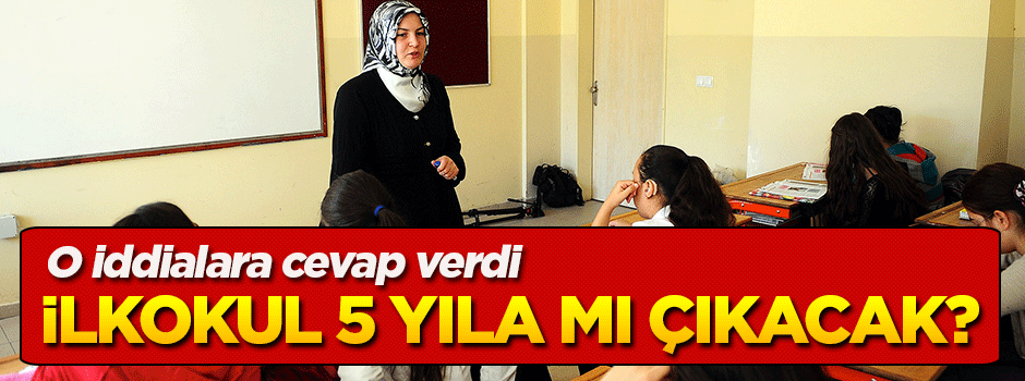 'İlkokullar 5 yıla çıkacak mı?' açıklaması