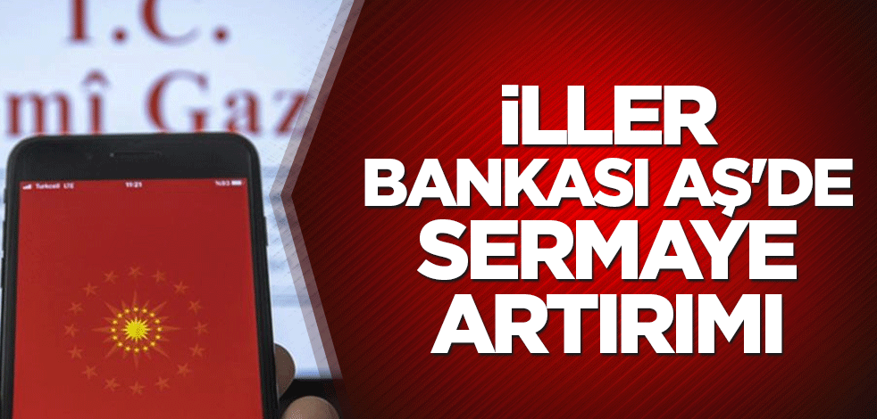 İller Bankası AŞ'de sermaye artırımı