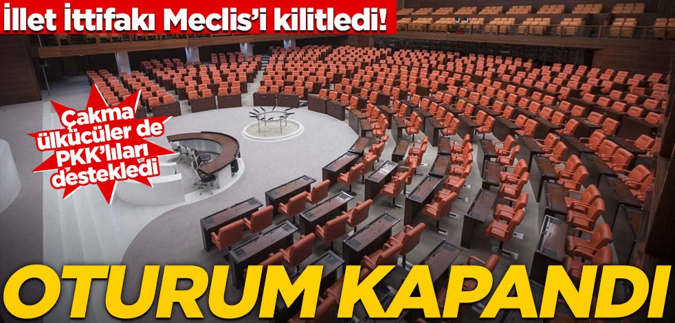 İllet İttifakı Meclis'i kilitledi!