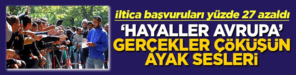 İltica başvuruları yüzde 27 azaldı Hayalller Avrupa gerçekler çöküşün ayak sesleri