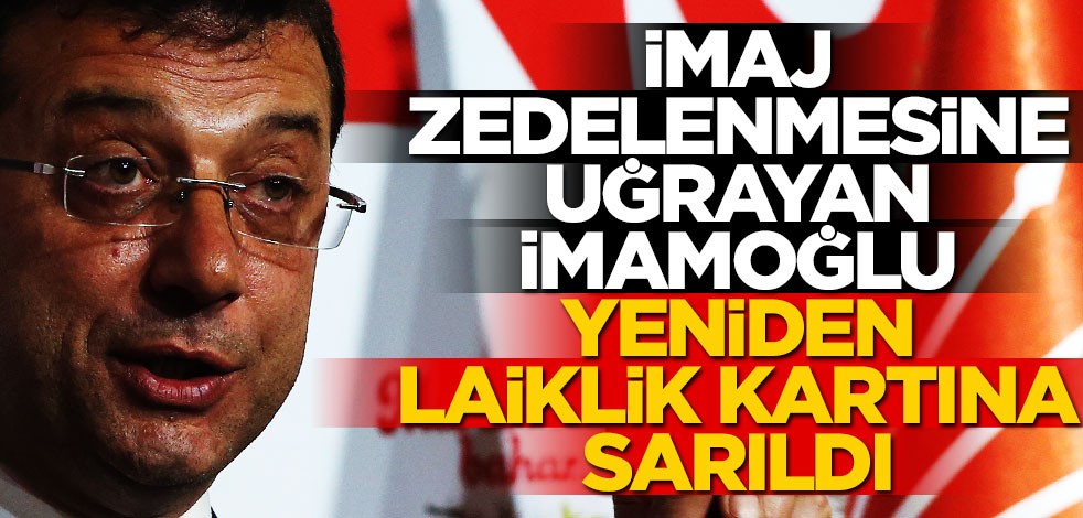 İmaj zedelenmesine uğrayan İmamoğlu yeniden 'laiklik' kartına sarıldı