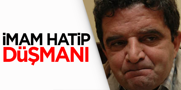 Gülen'in tetikçisi İmam Hatip düşmanı