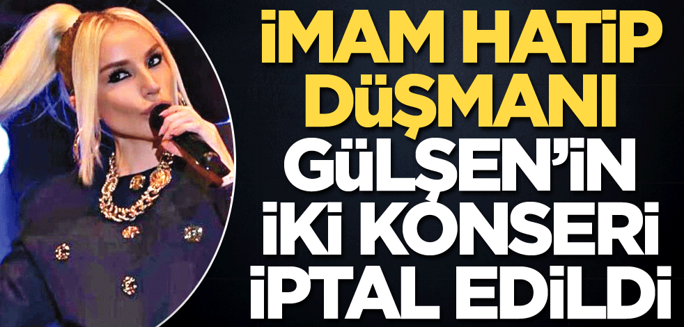 İmam hatip düşmanı Gülşen’in iki konseri iptal edildi