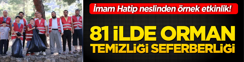 İmam Hatip neslinden örnek etkinlik! 81 ilde orman temizliği seferberliği
