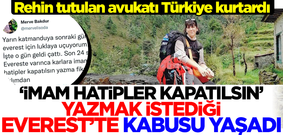 'İmam hatipler kapatılsın' yazmak istediği Everest'te kabusu yaşadı! Rehin tutulan avukatı Türkiye kurtardı