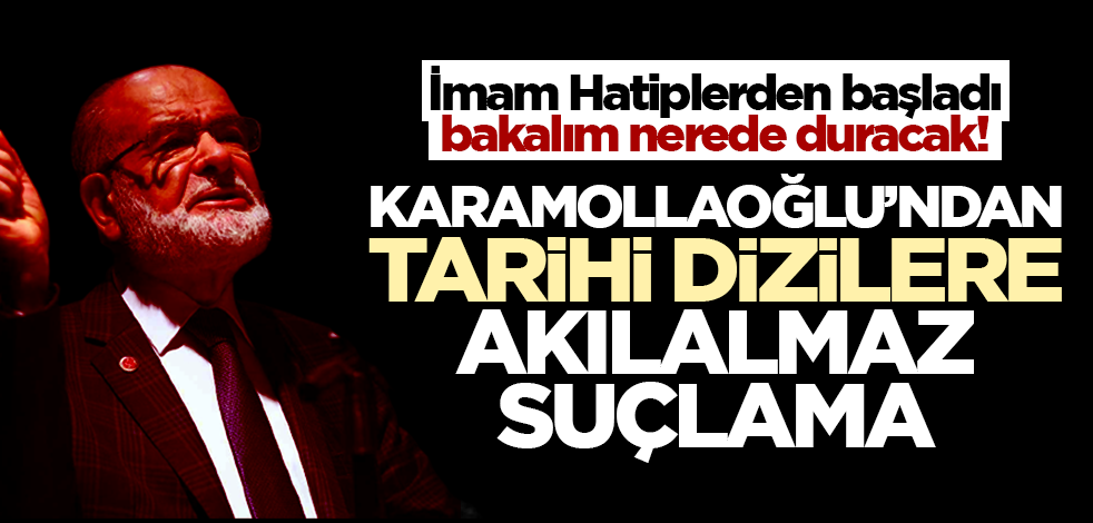 İmam Hatiplerden başladı bakalım nerede duracak! Karamollaoğlu’ndan tarihi dizilere akılalmaz suçlama