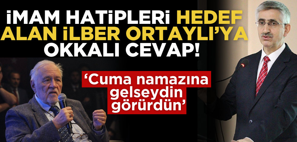 İmam Hatipleri hedef alan İlber Ortaylı’ya okkalı cevap! ‘Cuma namazına gelseydin görürdün’