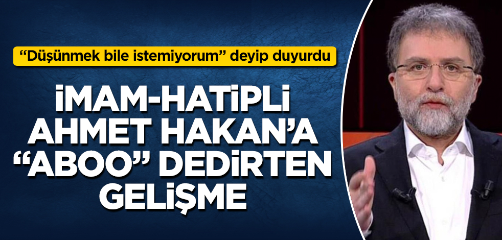 İmam-Hatipli Ahmet Hakan'a "Aboooo" dedirten gelişme! "Düşünmek bile istemiyorum" deyip duyurdu