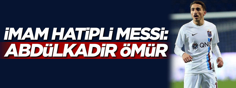 İmam Hatipli Messi: Abdülkadir Ömür