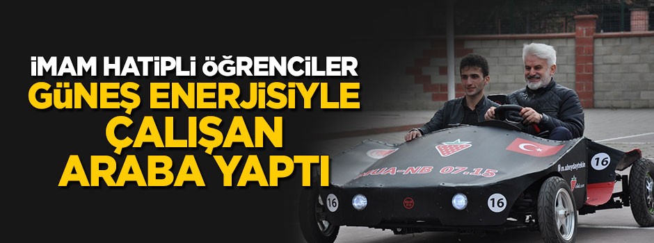 İmam hatipli öğrenciler güneş enerjisiyle çalışan araç üretti