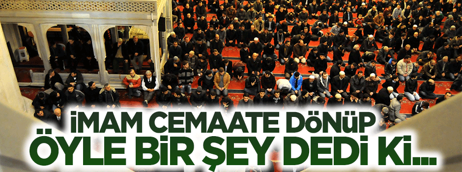 İmam, namaza durmadan cemaate dönüp öyle bir şey söyledi ki...