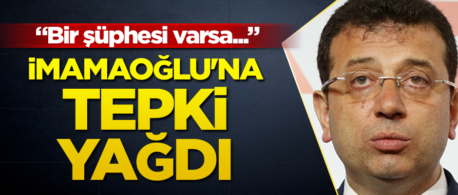İmamaoğlu'na tepki yağdı: Bir şüphesi varsa...