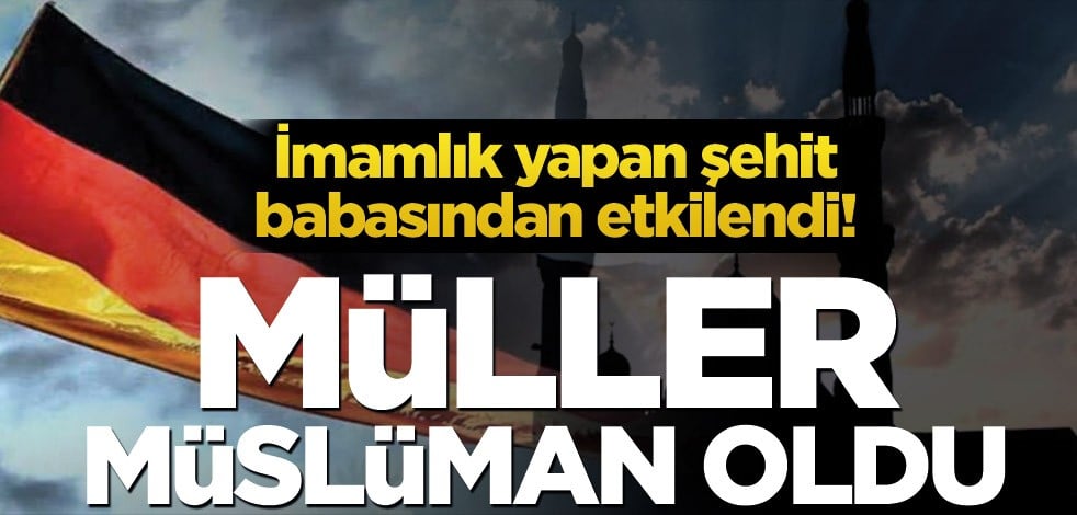 İmamlık yapan şehit babasından etkilendi! Müller Müslüman oldu