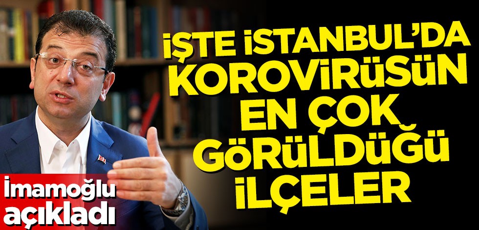 İmamoğlu açıkladı! İşte İstanbul'da koronavirüsün en çok görüldüğü ilçeler