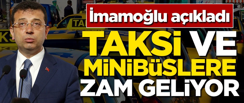 İmamoğlu açıkladı! Taksi ve minibüslere zam geliyor