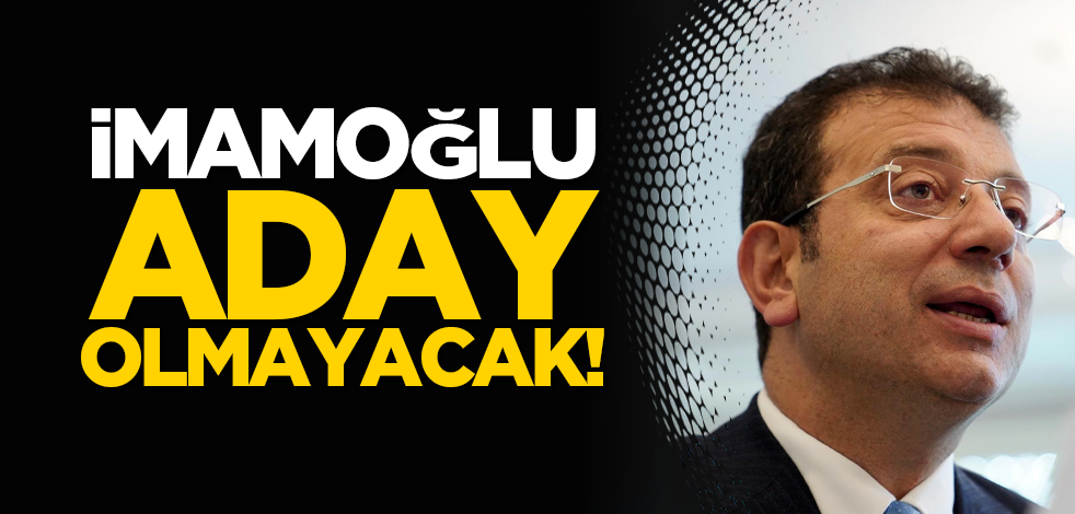 İmamoğlu aday olmayacak!