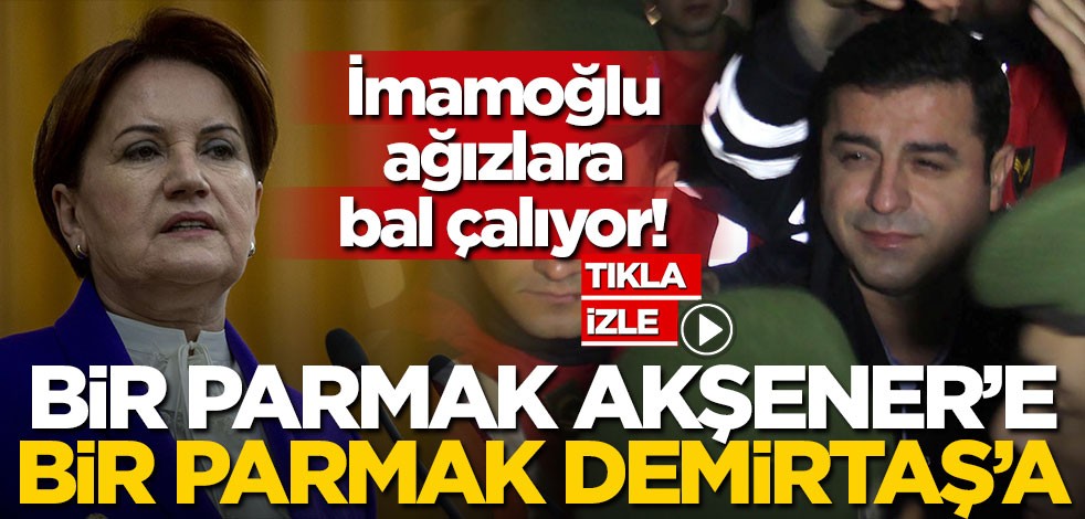 İmamoğlu, ağızlara bal çalıyor! Bir parmak Akşener’e bir parmak Demirtaş’a