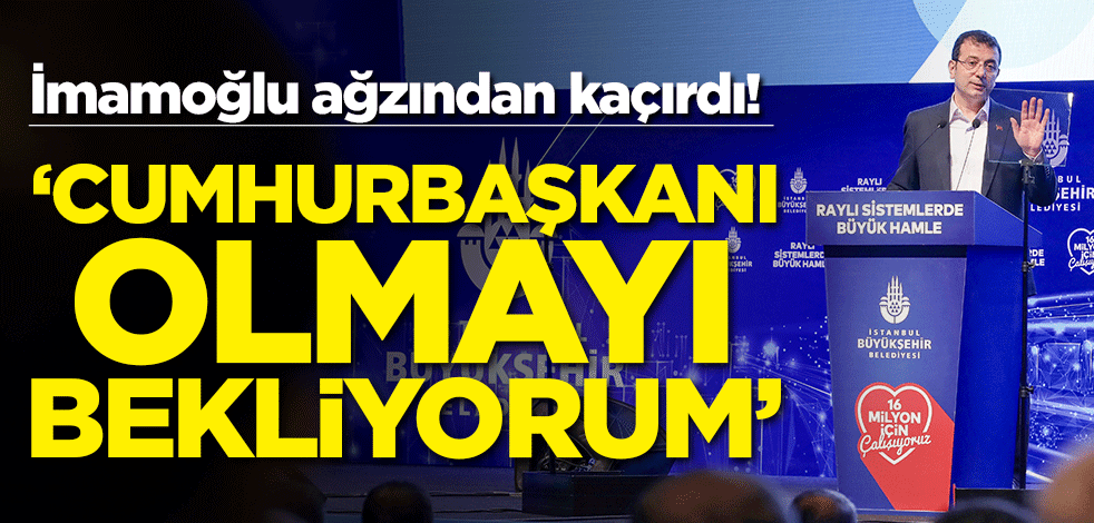 İmamoğlu ağzından kaçırdı! 'Cumhurbaşkanı olmayı bekliyorum'