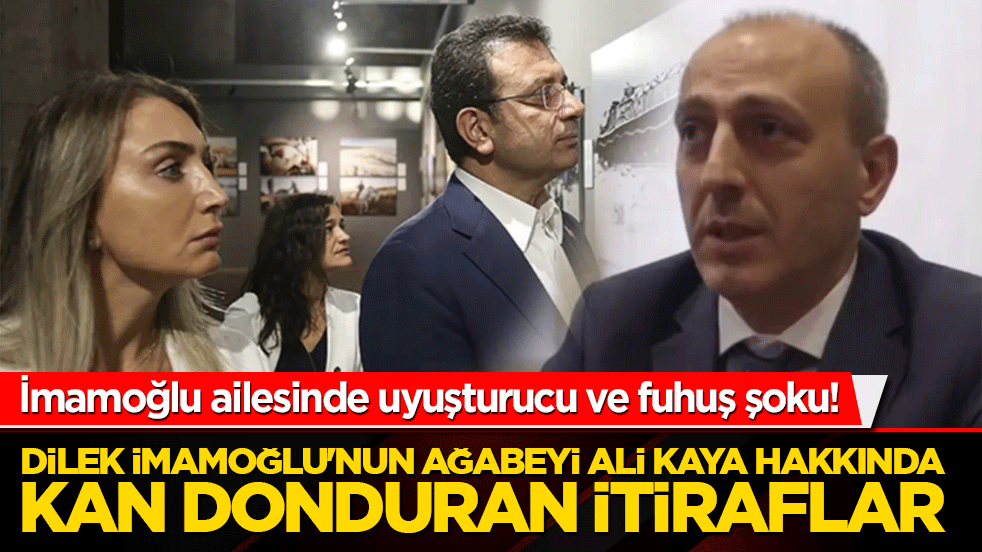 İmamoğlu ailesinde uyuşturucu ve fuhuş şoku! Dilek İmamoğlu'nun ağabeyi Ali Kaya hakkında kan donduran itiraflar