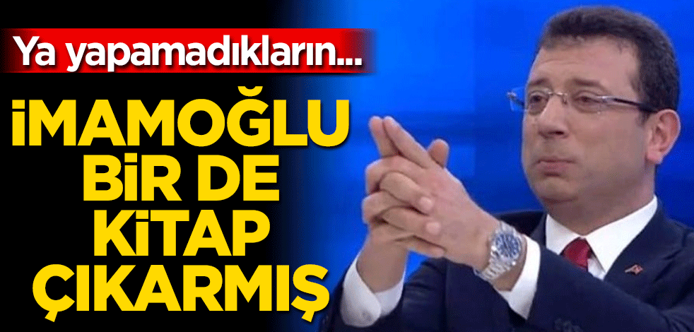 İmamoğlu bir de kitap çıkarmış! Ya yapamadıkların....