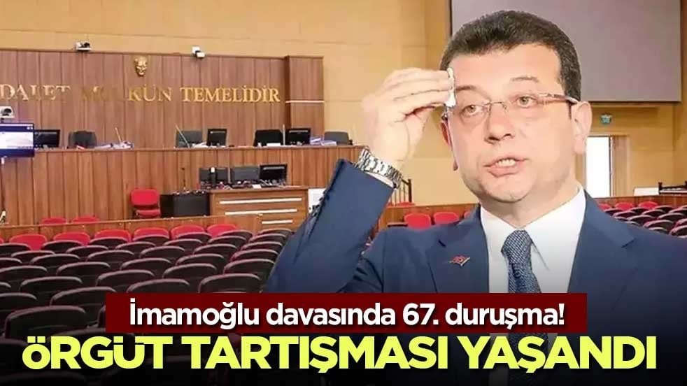 İmamoğlu davasında 67. duruşma! Örgüt tartışması yaşandı