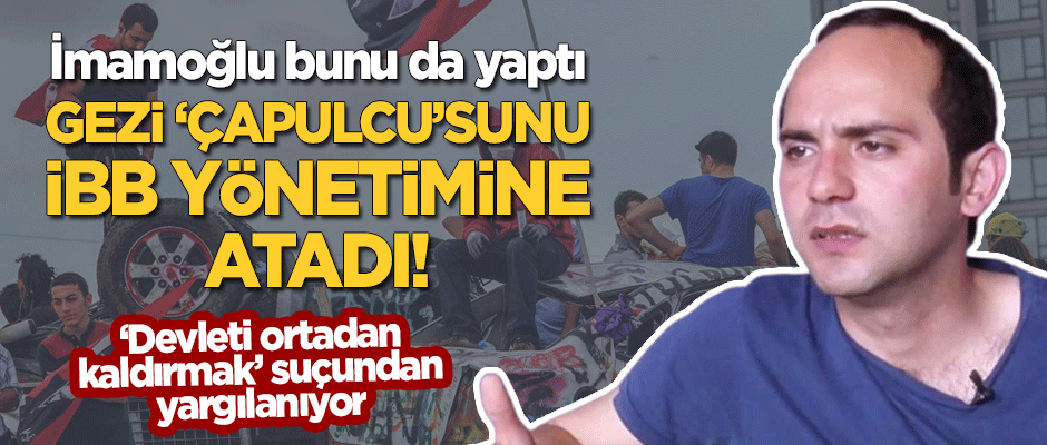 İmamoğlu 'devleti ortadan kaldırmak' suçuyla yargılanan Gezi isyancısını İBB yönetimine atadı!