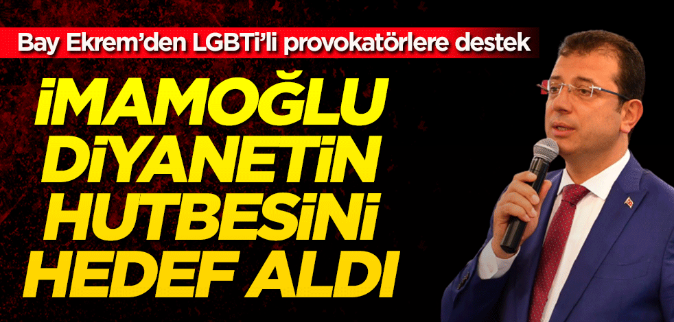 İmamoğlu, Diyanet’in hutbesini hedef aldı! Bay Ekrem’den LGBTİ’li provokatörlere destek