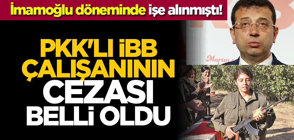 İmamoğlu döneminde işe alınmıştı! PKK'lı İBB çalışanının cezası belli oldu
