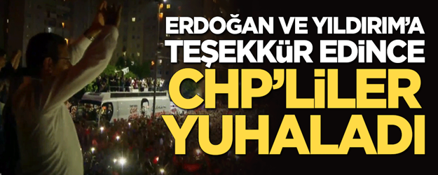 İmamoğlu Erdoğan ile Yıldırım'a teşekkür edince CHP'liler yuhaladı!