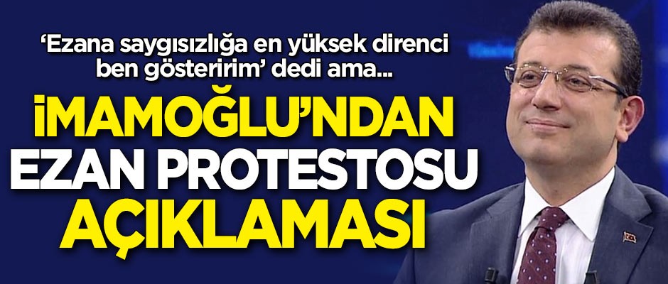 İmamoğlu "Ezana saygısızlığa en yüksek direnci ben gösteririm" dedi ama...